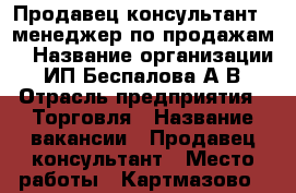 Продавец-консультант ( менеджер по продажам) › Название организации ­ ИП Беспалова А.В › Отрасль предприятия ­ Торговля › Название вакансии ­ Продавец-консультант › Место работы ­ Картмазово,7 тц metro магазин mns.store › Минимальный оклад ­ 25 000 › Максимальный оклад ­ 35 000 › Процент ­ 2 › База расчета процента ­ продажи › Возраст от ­ 20 › Возраст до ­ 35 - Московская обл., Москва г. Работа » Вакансии   . Московская обл.